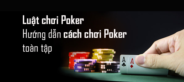 Luật chơi Poker đơn giản dễ hiểu nhất