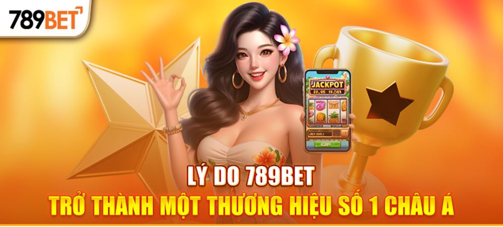 Lý do 789BET trở thành một thương hiệu số 1 Châu Á