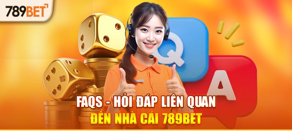 FAQs- Hỏi đáp liên quan đến nhà cái 789BET